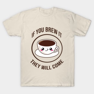 If you brew it, they will come T-Shirt